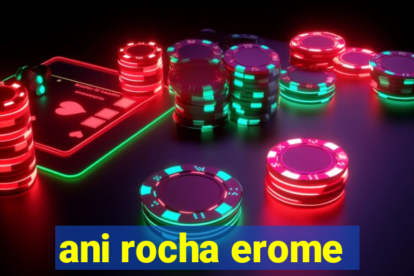 ani rocha erome